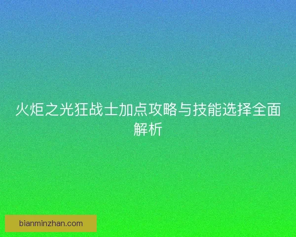 火炬之光狂战士加点攻略与技能选择全面解析